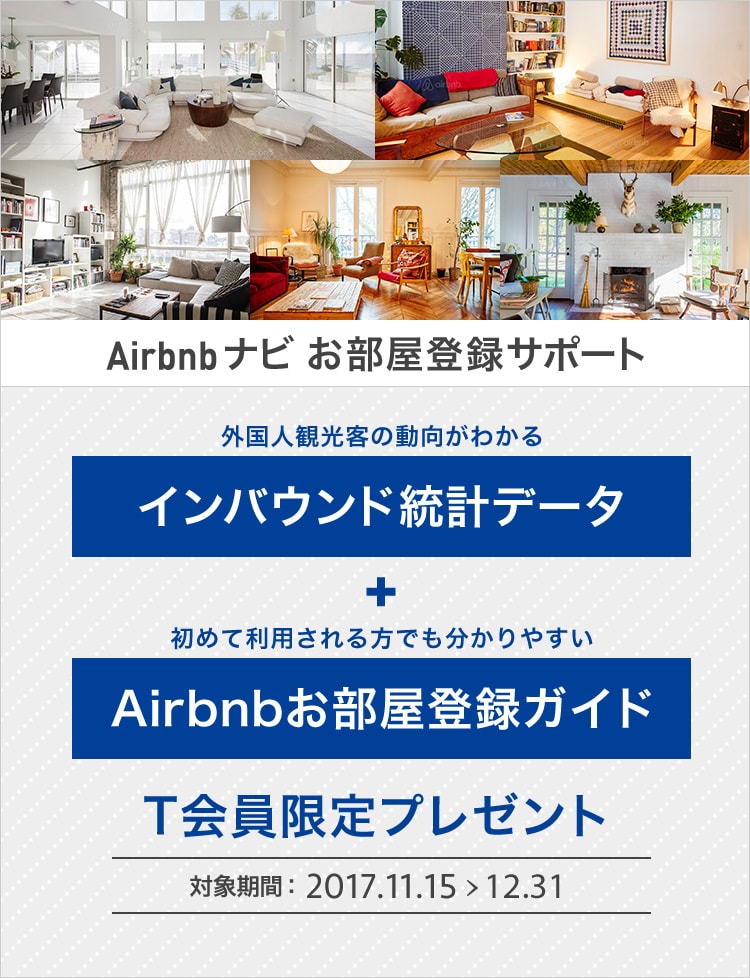 Airbnbナビお部屋登録サポート 外国人観光客の動向がわかる「インバウンド統計データ」＋初めて利用される方でも分かりやすい「Airbnbナビお部屋登録ガイド」T会員限定プレゼント 対象期間：2017.11.15 > 12.31