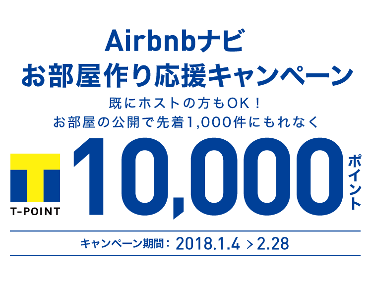 Airbnbナビお部屋作り応援キャンペーン 既にホストの方もOK!お部屋の公開で先着1,000件にもれなくTポイント10,000ポイントプレゼント キャンペーン期間:2018.1.4 > 2.28