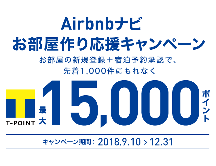 Airbnbナビお部屋作り応援キャンペーン お部屋の新規登録+宿泊予約承認でもれなく Tポイント最大15,000ポイント キャンペーン期間:2018.9.10 > 12.31